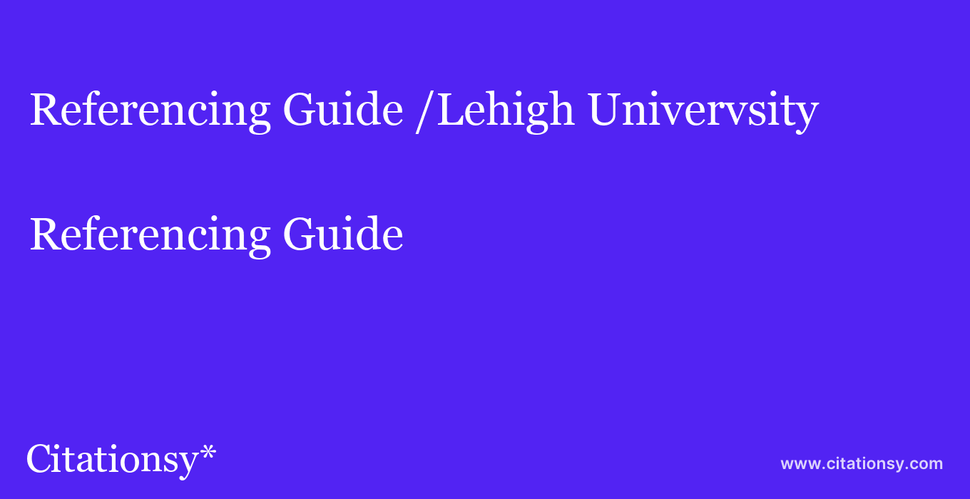 Referencing Guide: /Lehigh Univervsity